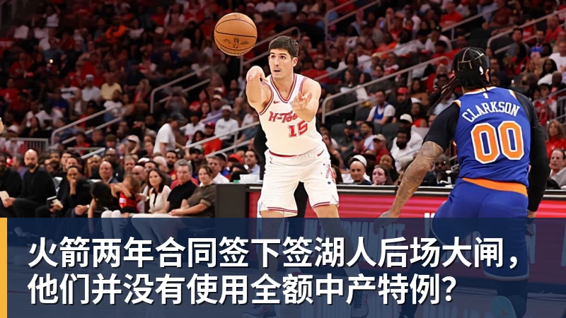 乐鱼平台火箭两年合同签下签湖人后场大闸,他们并没有使用全额中产特例?
