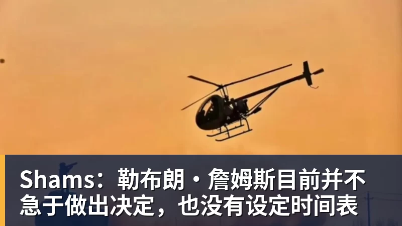 乐鱼平台Shams：勒布朗·詹姆斯目前并不急于做出决定，也没有设定时间表