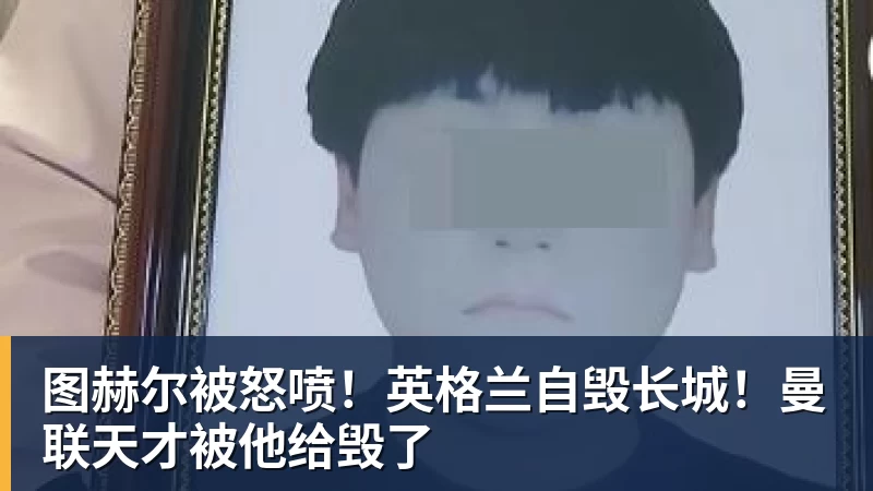 图赫尔被怒喷!英格兰自毁长城!曼联天才被他给毁了