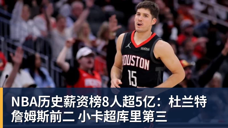 乐鱼平台NBA历史薪资榜8人超5亿:杜兰特詹姆斯前二 小卡超库里第三