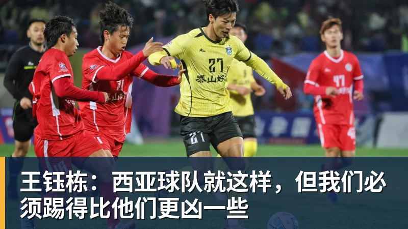 王钰栋：西亚球队就这样，但我们必须踢得比他们更凶一些